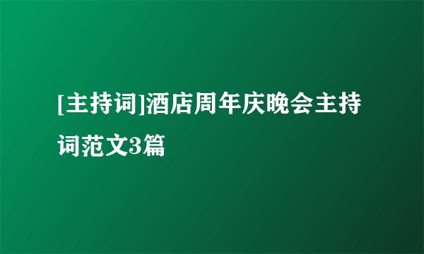 [主持词]酒店周年庆晚会主持词范文3篇