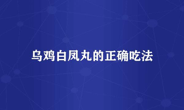 乌鸡白凤丸的正确吃法