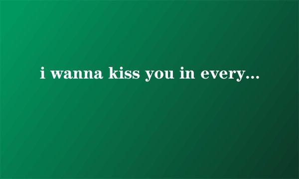 i wanna kiss you in every way歌