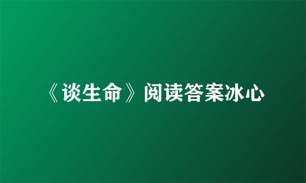 《谈生命》阅读答案冰心