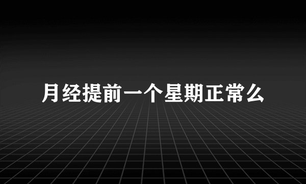 月经提前一个星期正常么