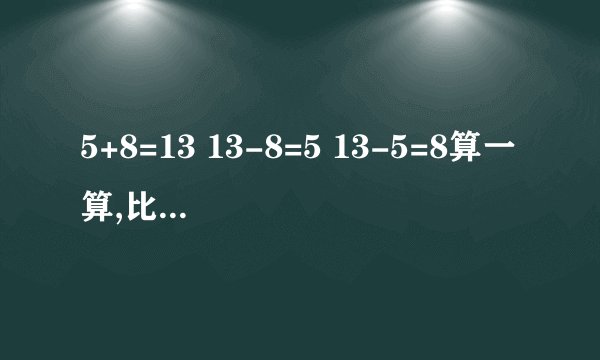 5+8=13 13-8=5 13-5=8算一算,比一比,你有什么发现?