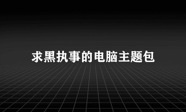 求黑执事的电脑主题包