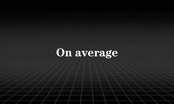 On average