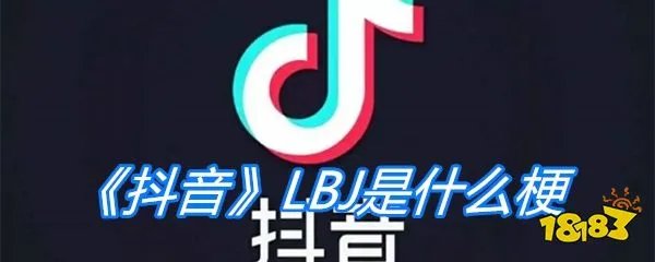 《抖音》LBJ是什么梗