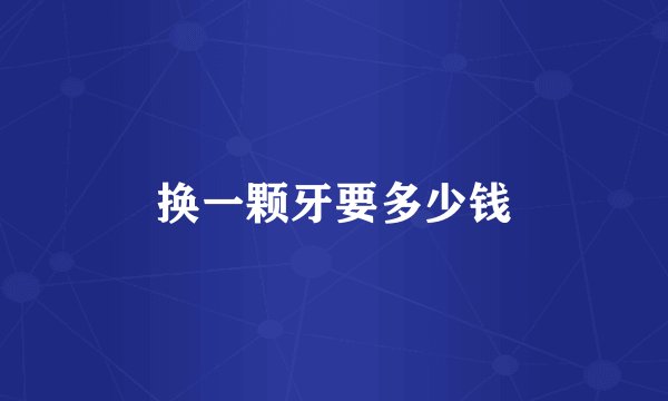 换一颗牙要多少钱