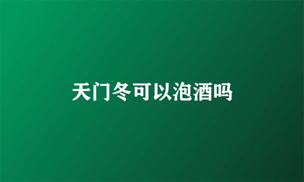 天门冬可以泡酒吗