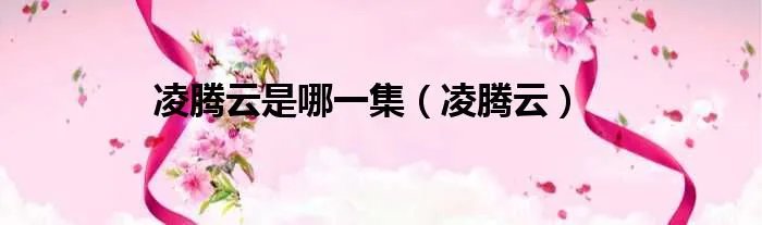 凌腾云是哪一集（凌腾云）