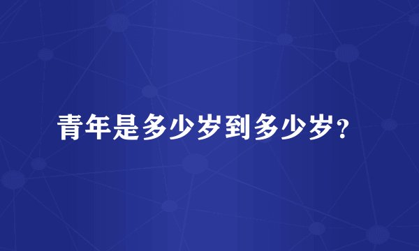 青年是多少岁到多少岁？