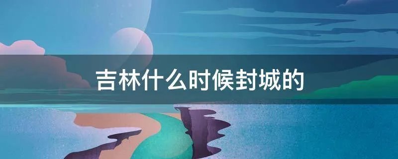 吉林什么时候封城的