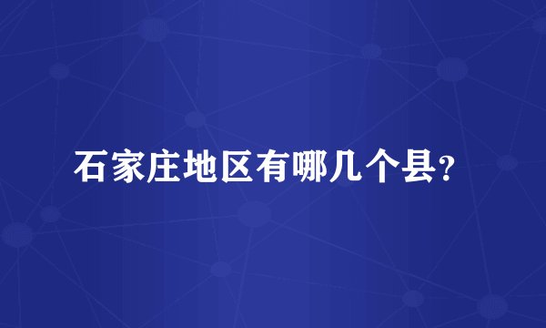 石家庄地区有哪几个县？