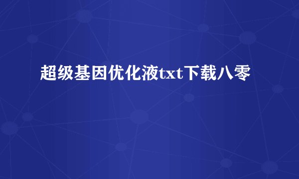 超级基因优化液txt下载八零
