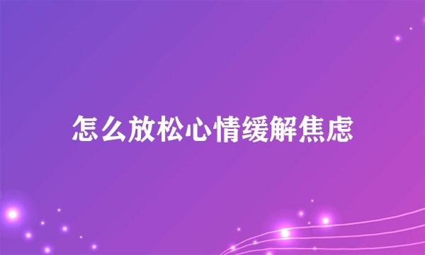 怎么放松心情缓解焦虑