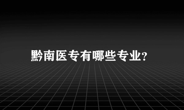 黔南医专有哪些专业？