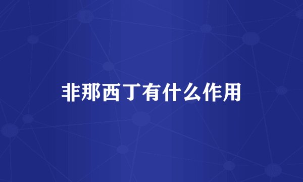 非那西丁有什么作用
