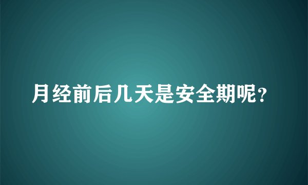 月经前后几天是安全期呢？