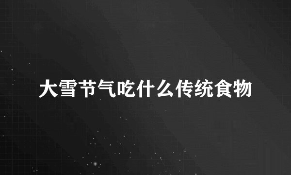 大雪节气吃什么传统食物