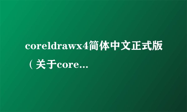 coreldrawx4简体中文正式版（关于coreldrawx4简体中文正式版的简介）