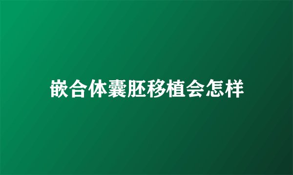嵌合体囊胚移植会怎样