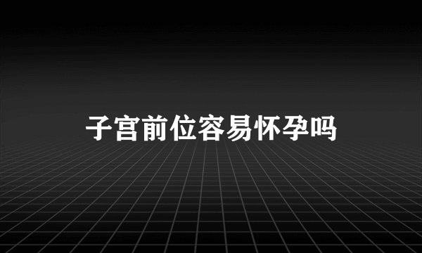 子宫前位容易怀孕吗