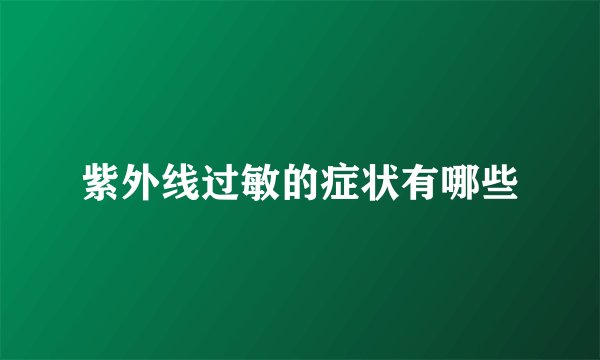紫外线过敏的症状有哪些