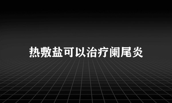 热敷盐可以治疗阑尾炎