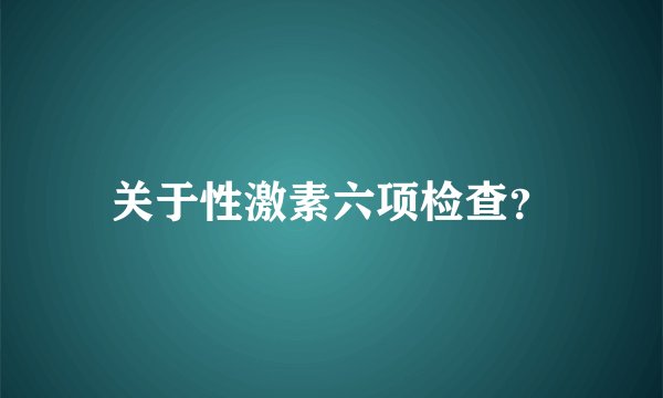关于性激素六项检查？