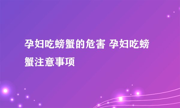 孕妇吃螃蟹的危害 孕妇吃螃蟹注意事项