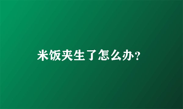 米饭夹生了怎么办？