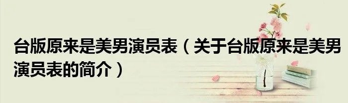台版原来是美男演员表（关于台版原来是美男演员表的简介）