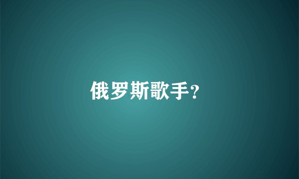 俄罗斯歌手？