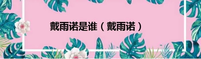 戴雨诺是谁（戴雨诺）