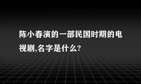 陈小春演的一部民国时期的电视剧,名字是什么?