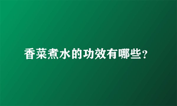 香菜煮水的功效有哪些?