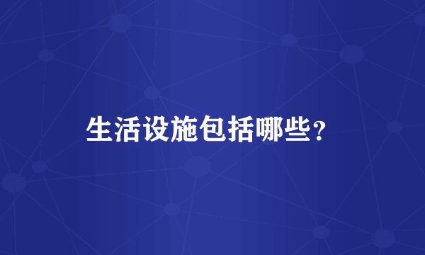 生活设施包括哪些？