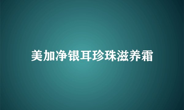 美加净银耳珍珠滋养霜