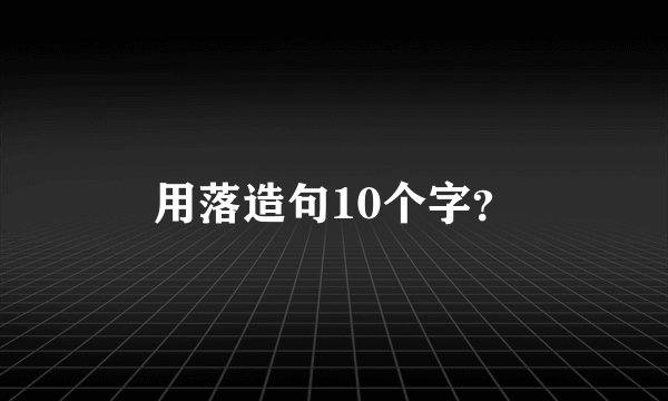 用落造句10个字？