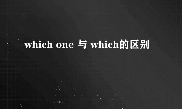 which one 与 which的区别