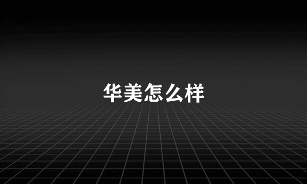 华美怎么样