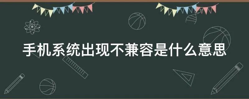 手机系统出现不兼容是什么意思