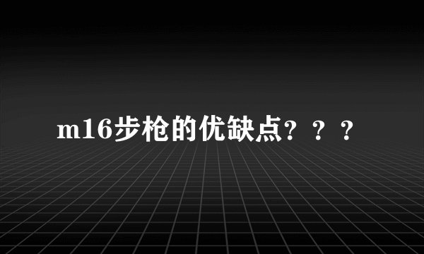 m16步枪的优缺点？？？