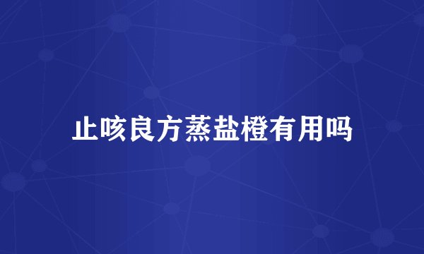 止咳良方蒸盐橙有用吗