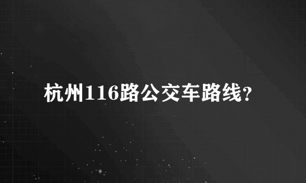 杭州116路公交车路线？