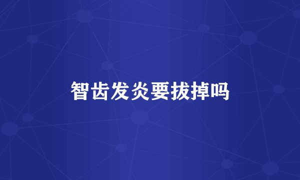 智齿发炎要拔掉吗