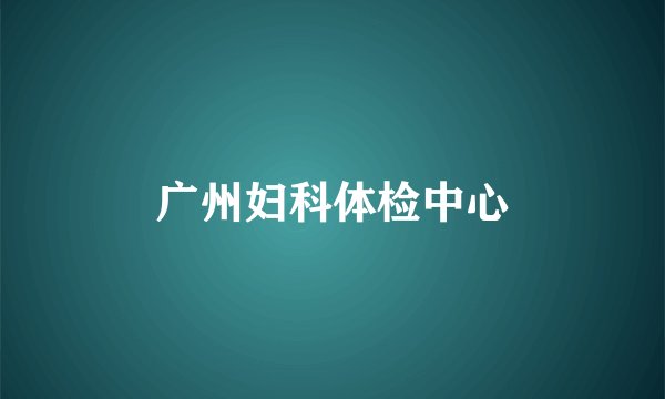 广州妇科体检中心