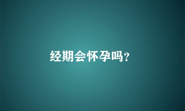 经期会怀孕吗？