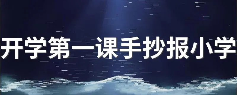 开学第一课手抄报小学 小学开学第一课手抄报如何画