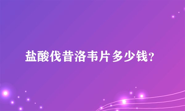 盐酸伐昔洛韦片多少钱？