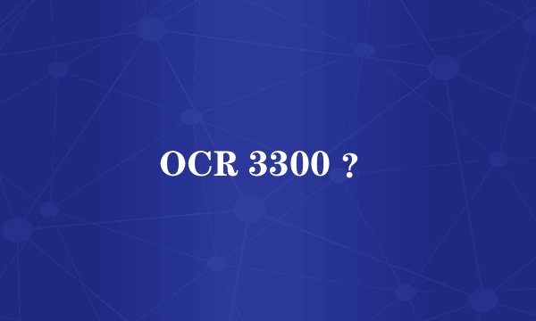 OCR 3300 ？