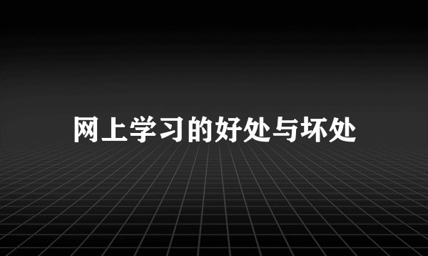 网上学习的好处与坏处